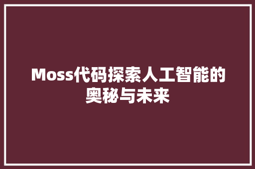 Moss代码探索人工智能的奥秘与未来