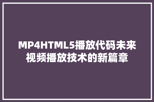 MP4HTML5播放代码未来视频播放技术的新篇章