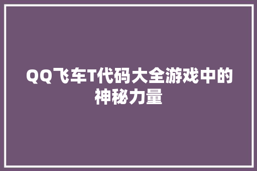 QQ飞车T代码大全游戏中的神秘力量