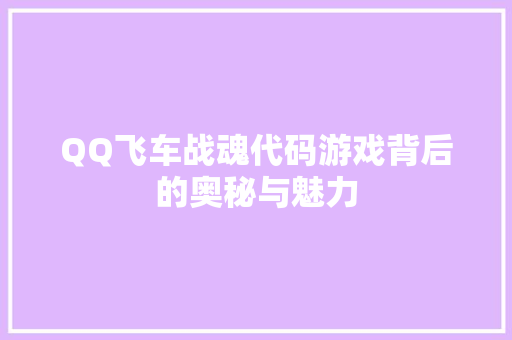 QQ飞车战魂代码游戏背后的奥秘与魅力