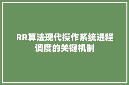 RR算法现代操作系统进程调度的关键机制