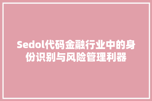 Sedol代码金融行业中的身份识别与风险管理利器