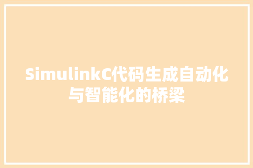 SimulinkC代码生成自动化与智能化的桥梁