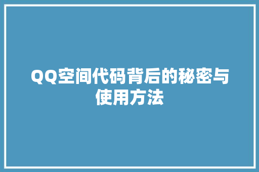 QQ空间代码背后的秘密与使用方法