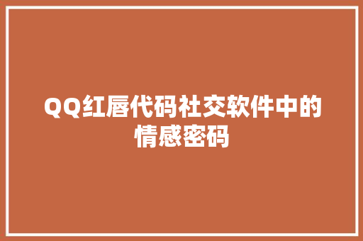 QQ红唇代码社交软件中的情感密码