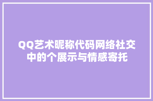 QQ艺术昵称代码网络社交中的个展示与情感寄托