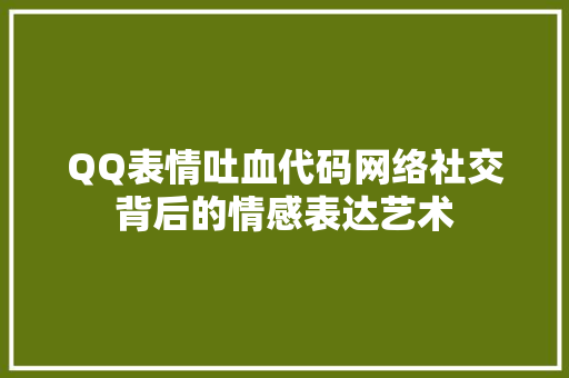 QQ表情吐血代码网络社交背后的情感表达艺术