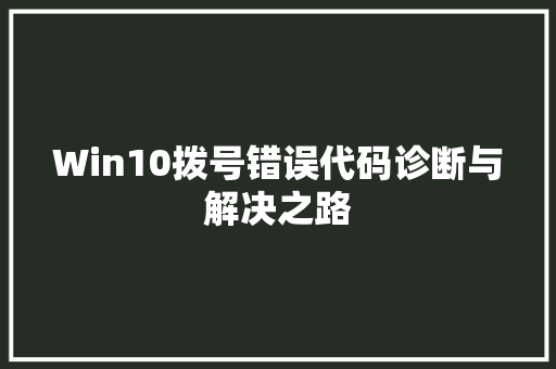 Win10拨号错误代码诊断与解决之路
