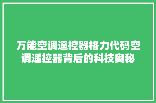 万能空调遥控器格力代码空调遥控器背后的科技奥秘