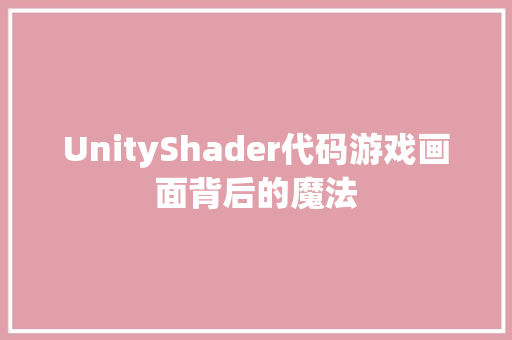 UnityShader代码游戏画面背后的魔法