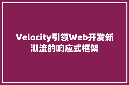 Velocity引领Web开发新潮流的响应式框架