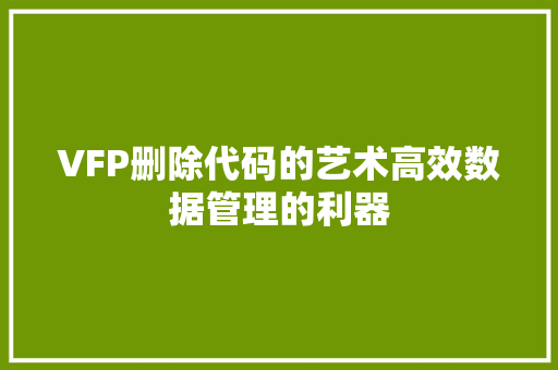 VFP删除代码的艺术高效数据管理的利器