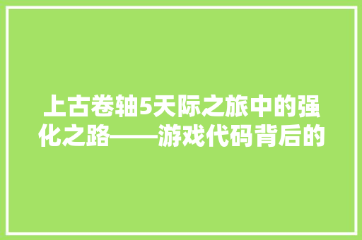 上古卷轴5天际之旅中的强化之路——游戏代码背后的奥秘