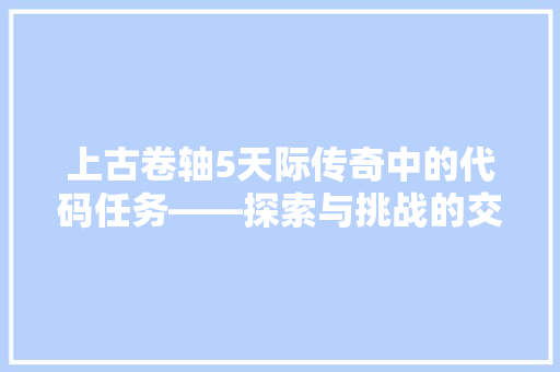 上古卷轴5天际传奇中的代码任务——探索与挑战的交织