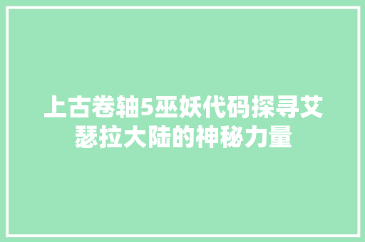 上古卷轴5巫妖代码探寻艾瑟拉大陆的神秘力量  第1张