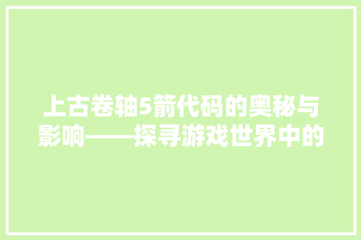上古卷轴5箭代码的奥秘与影响——探寻游戏世界中的科技与哲学  第1张