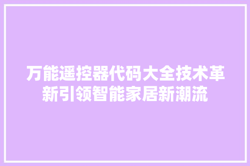 万能遥控器代码大全技术革新引领智能家居新潮流