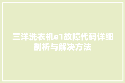三洋洗衣机e1故障代码详细剖析与解决方法