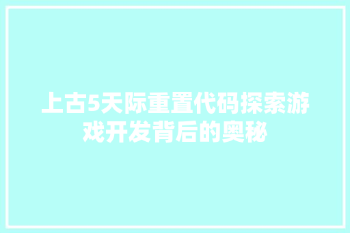 上古5天际重置代码探索游戏开发背后的奥秘