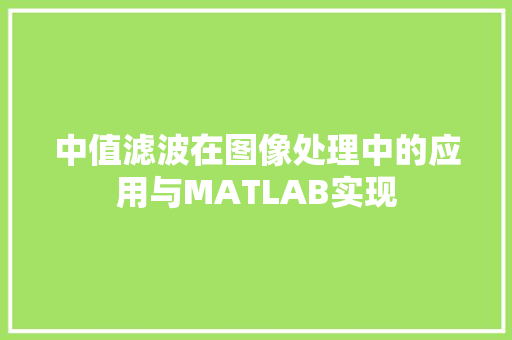 中值滤波在图像处理中的应用与MATLAB实现