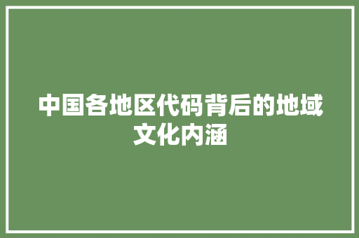 中国各地区代码背后的地域文化内涵