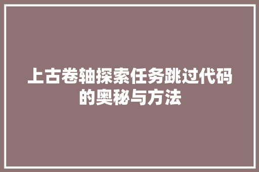 上古卷轴探索任务跳过代码的奥秘与方法