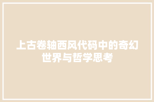 上古卷轴西风代码中的奇幻世界与哲学思考