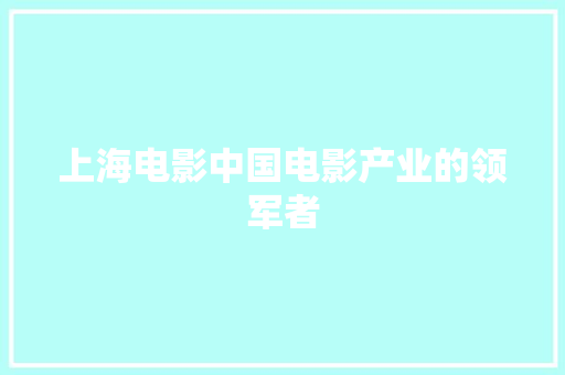 上海电影中国电影产业的领军者