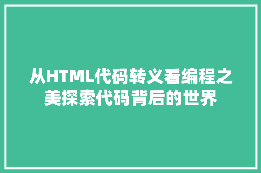 从HTML代码转义看编程之美探索代码背后的世界