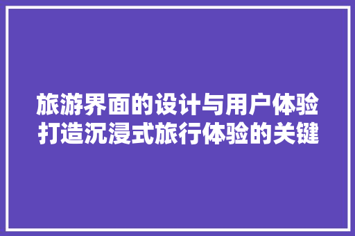 旅游界面的设计与用户体验打造沉浸式旅行体验的关键