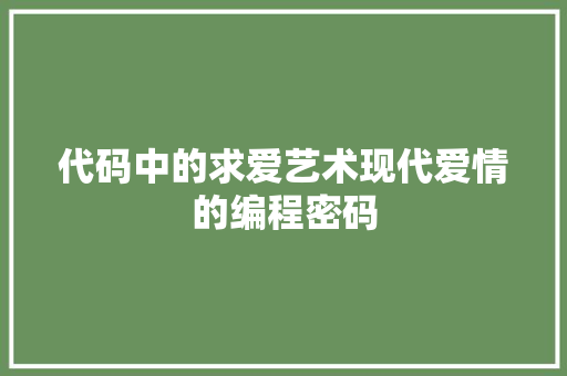 代码中的求爱艺术现代爱情的编程密码