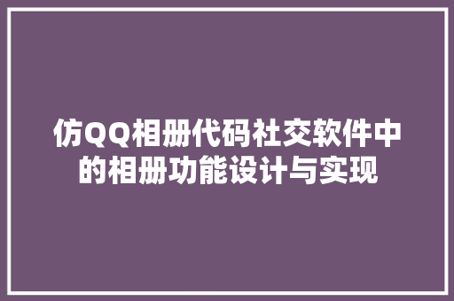 仿QQ相册代码社交软件中的相册功能设计与实现