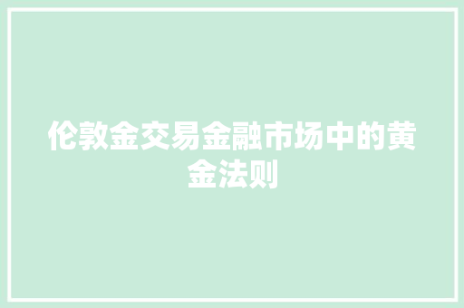 伦敦金交易金融市场中的黄金法则