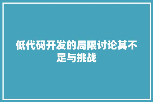 低代码开发的局限讨论其不足与挑战