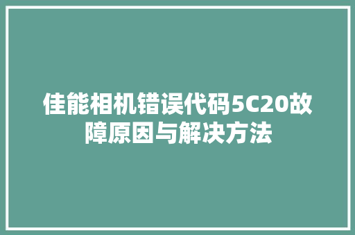 佳能相机错误代码5C20故障原因与解决方法