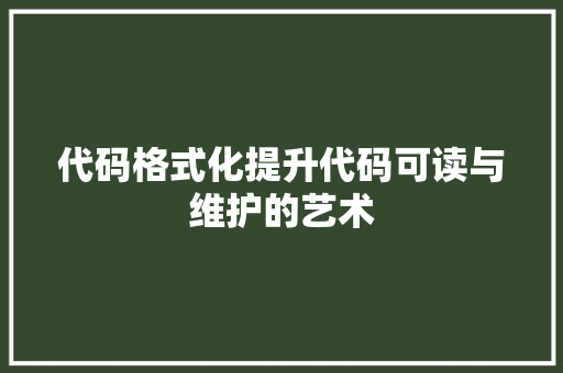 代码格式化提升代码可读与维护的艺术