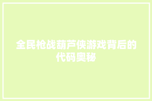 全民枪战葫芦侠游戏背后的代码奥秘