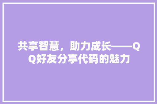 共享智慧，助力成长——QQ好友分享代码的魅力
