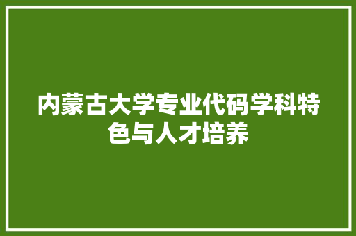 内蒙古大学专业代码学科特色与人才培养