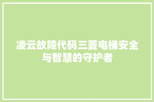 凌云故障代码三菱电梯安全与智慧的守护者