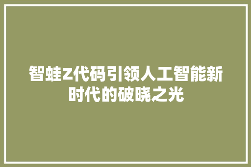 智蛙Z代码引领人工智能新时代的破晓之光