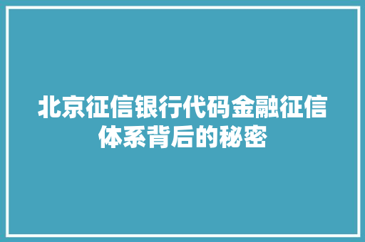 北京征信银行代码金融征信体系背后的秘密