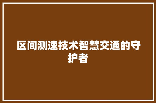 区间测速技术智慧交通的守护者