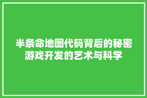半条命地图代码背后的秘密游戏开发的艺术与科学
