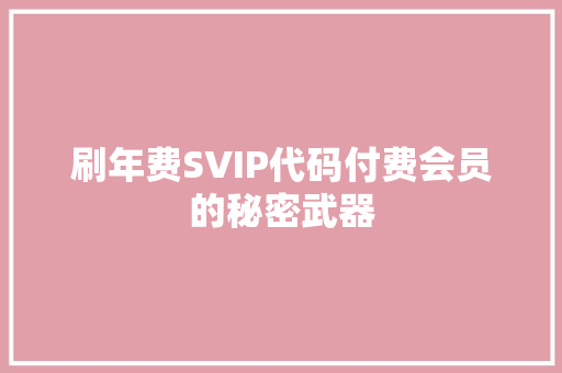 刷年费SVIP代码付费会员的秘密武器