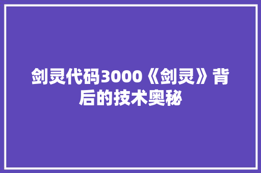剑灵代码3000《剑灵》背后的技术奥秘