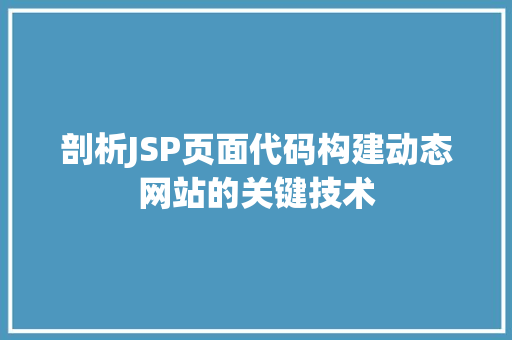 剖析JSP页面代码构建动态网站的关键技术