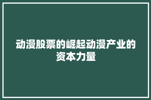 动漫股票的崛起动漫产业的资本力量