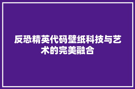 反恐精英代码壁纸科技与艺术的完美融合