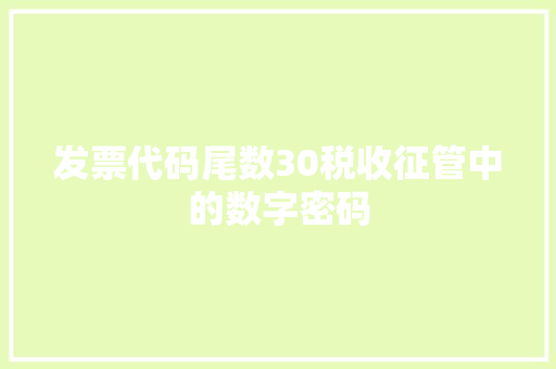 发票代码尾数30税收征管中的数字密码